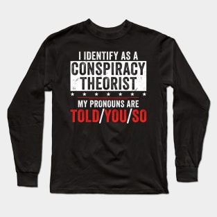 I identify as a conspiracy theorist my pronouns are told you so Long Sleeve T-Shirt